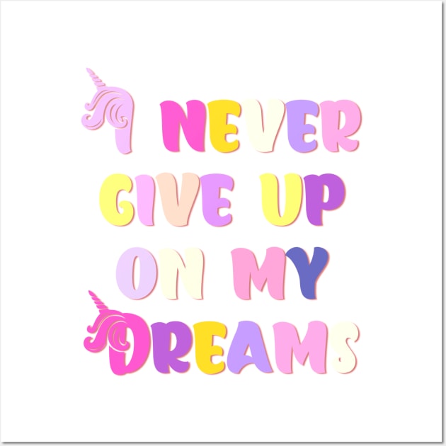 I Never Give Up On My Dreams Happy Colors Wall Art by teezeedy